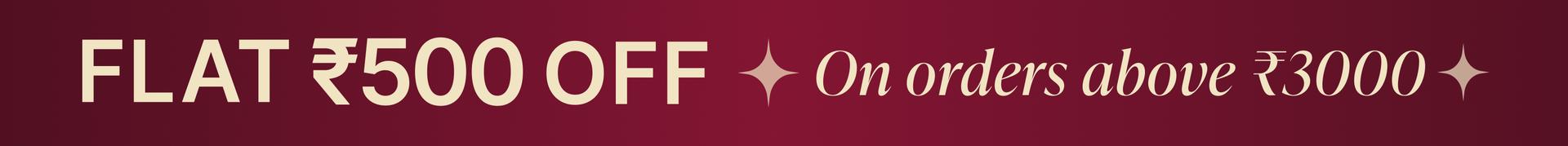 Flat ₹500 on orders above ₹3000.