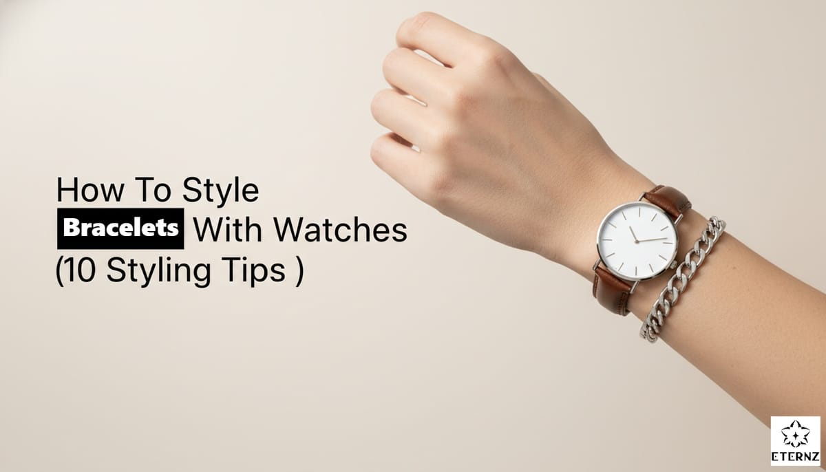 Blog cover for 'How To Style Bracelets With Watches (10 Styling Tips)' by Eternz.
