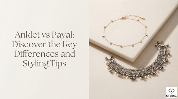 Anklet vs Payal: Key Differences and Styling Tips 2026