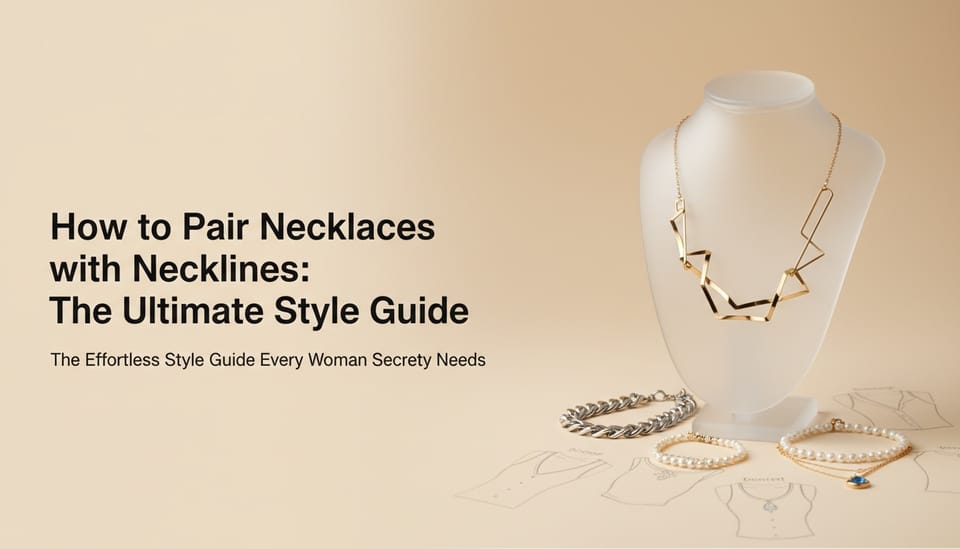 How to Pair or Match Necklaces with Necklines: The Ultimate Style Guide