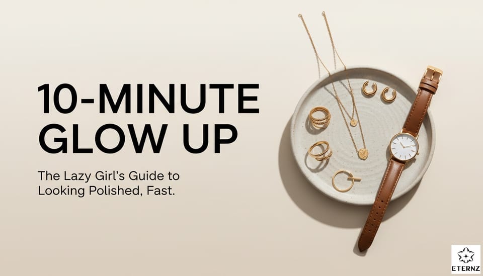Lazy Girl Glow Up: 10-Minute Routine for a Fresh & Polished Look